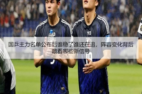 国乒主力名单公布后谁稳了谁还在追，阵容变化背后藏着哪些新信号